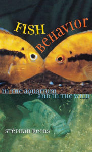 Title: Fish Behavior in the Aquarium and in the Wild, Author: Stephan Reebs