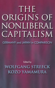 Title: The Origins of Nonliberal Capitalism: Germany and Japan in Comparison / Edition 1, Author: Wolfgang Streeck