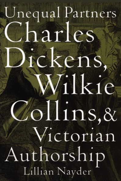 Unequal Partners: Charles Dickens, Wilkie Collins, and Victorian Authorship