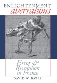 Title: Enlightenment Aberrations: Error and Revolution in France, Author: David W. Bates