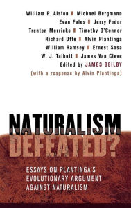Title: Naturalism Defeated?: Essays on Plantinga's Evolutionary Argument against Naturalism, Author: James Beilby