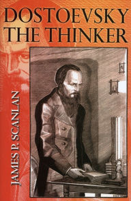 Title: Dostoevsky the Thinker, Author: James P. Scanlan