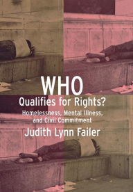 Title: Who Qualifies for Rights?: Homelessness, Mental Illness, and Civil Commitment / Edition 1, Author: Judith Lynn Failer