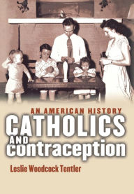Title: Catholics and Contraception: An American History / Edition 1, Author: Leslie Woodcock Tentler