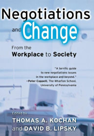 Title: Negotiations and Change: From the Workplace to Society / Edition 1, Author: Thomas A. Kochan