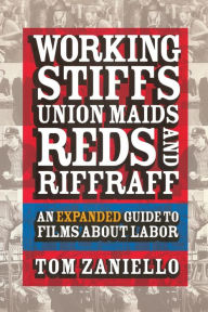 Title: Working Stiffs, Union Maids, Reds, and Riffraff: An Expanded Guide to Films about Labor / Edition 2, Author: Tom Zaniello