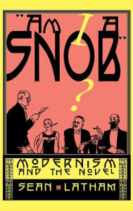 Title: Am I a Snob?: Modernism and the Novel, Author: Sean Latham