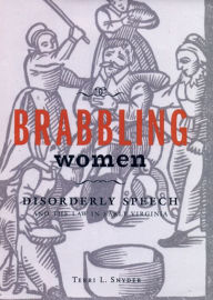 Title: Brabbling Women: Disorderly Speech and the Law in Early Virginia / Edition 1, Author: Terri L. Snyder
