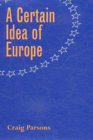 Title: A Certain Idea of Europe, Author: Craig Parsons