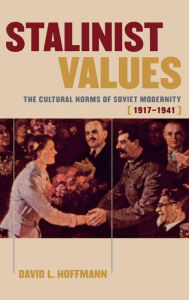Title: Stalinist Values: The Cultural Norms of Soviet Modernity, 1917-1941, Author: David L. Hoffmann