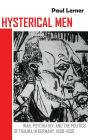 Hysterical Men: War, Psychiatry, and the Politics of Trauma in Germany, 1890-1930