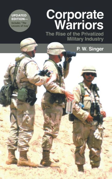 Corporate Warriors: The Rise of the Privatized Military Industry