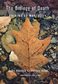 Title: The Biology of Death: Origins of Mortality / Edition 1, Author: Andre Klarsfeld