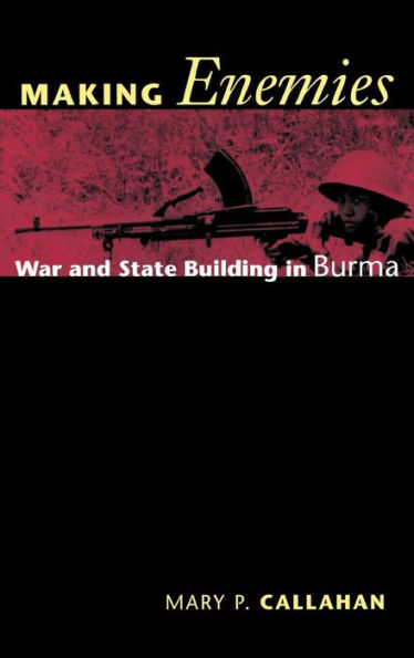 Making Enemies: War and State Building in Burma