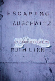 Title: Escaping Auschwitz: A Culture of Forgetting / Edition 1, Author: Ruth Linn