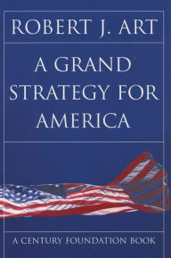 Title: A Grand Strategy for America, Author: Robert J. Art