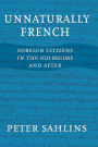 Unnaturally French: Foreign Citizens in the Old Regime and After
