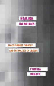 Title: Healing Identities: Black Feminist Thought and the Politics of Groups, Author: Cynthia Burack