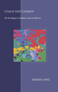 Title: Chaos and Cosmos: On the Image in Aesthetics and Art History, Author: Karen Lang