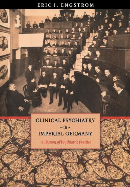 Clinical Psychiatry in Imperial Germany: A History of Psychiatric Practice / Edition 1