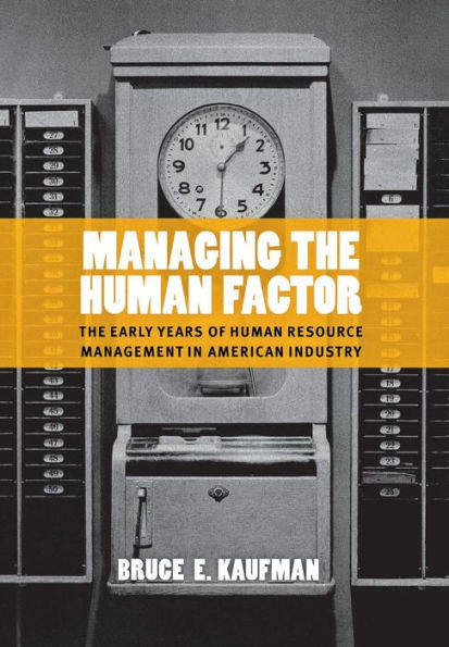 Managing the Human Factor: The Early Years of Human Resource Management in American Industry / Edition 1