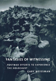 Title: Fantasies of Witnessing: Postwar Efforts to Experience the Holocaust, Author: Gary Weissman