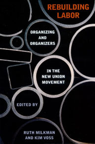 Title: Rebuilding Labor: Organizing and Organizers in the New Union Movement, Author: Ruth Milkman