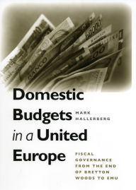 Title: Domestic Budgets in a United Europe: Fiscal Governance from the End of Bretton Woods to EMU / Edition 1, Author: Mark Hallerberg