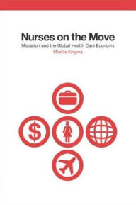 Title: Nurses on the Move: Migration and the Global Health Care Economy / Edition 1, Author: Mireille Kingma
