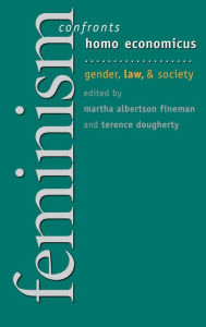 Title: Feminism Confronts Homo Economicus: Gender, Law, and Society, Author: Martha Fineman