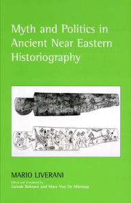 Title: Myth and Politics in Ancient Near Eastern Historiography, Author: Mario Liverani