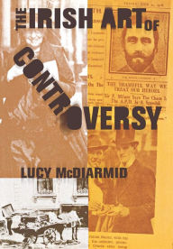 Title: The Irish Art of Controversy / Edition 1, Author: Lucy McDiarmid