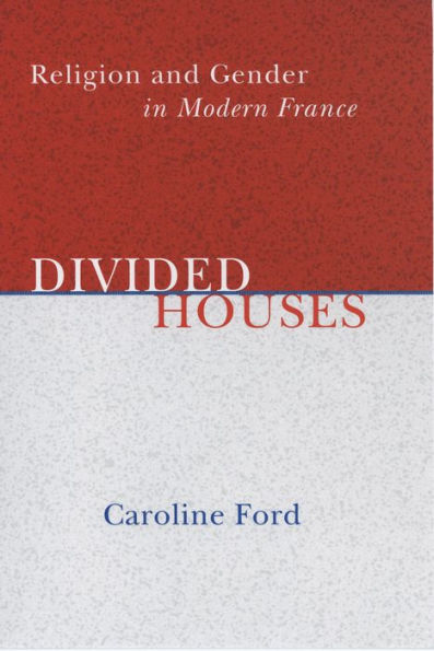 Divided Houses: Religion and Gender in Modern France / Edition 1