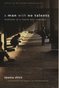 Title: A Man with No Talents: Memoirs of a Tokyo Day Laborer / Edition 1, Author: Oyama Shiro