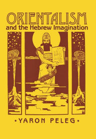 Title: Orientalism and the Hebrew Imagination, Author: Yaron Peleg