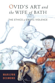 Title: Ovid's Art and the Wife of Bath: The Ethics of Erotic Violence, Author: Marilynn Desmond