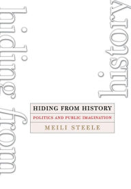 Title: Hiding from History: Politics and Public Imagination / Edition 1, Author: Meili Steele