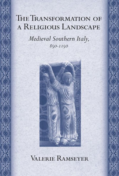 The Transformation of a Religious Landscape: Medieval Southern Italy, 850-1150 / Edition 1
