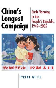 Title: China's Longest Campaign: Birth Planning in the People's Republic, 1949-2005, Author: Tyrene White