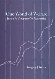 Title: One World of Welfare: Japan in Comparative Perspective / Edition 1, Author: Gregory J. Kasza