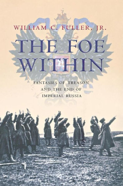 The Foe Within: Fantasies of Treason and the End of Imperial Russia / Edition 1