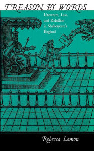 Title: Treason by Words: Literature, Law, and Rebellion in Shakespeare's England, Author: Rebecca Lemon