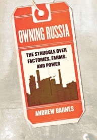 Title: Owning Russia: The Struggle over Factories, Farms, and Power / Edition 1, Author: Andrew S. Barnes