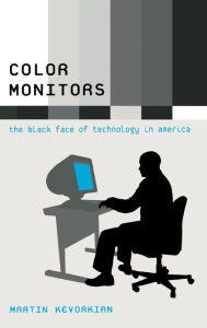 Title: Color Monitors: The Black Face of Technology in America, Author: Martin Kevorkian