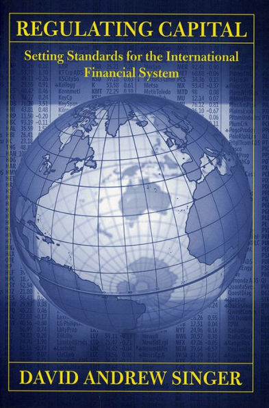 Regulating Capital: Setting Standards for the International Financial System / Edition 1