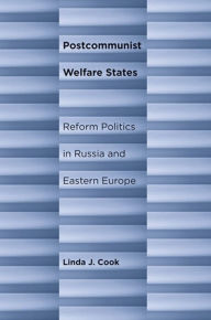 Title: Postcommunist Welfare States: Reform Politics in Russia and Eastern Europe / Edition 1, Author: Linda J. Cook