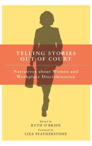Title: Telling Stories Out of Court: Narratives about Women and Workplace Discrimination, Author: Ruth  O'Brien