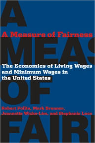 Title: A Measure of Fairness: The Economics of Living Wages and Minimum Wages in the United States / Edition 1, Author: Robert Pollin