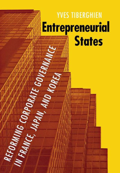 Entrepreneurial States: Reforming Corporate Governance in France, Japan, and Korea / Edition 1