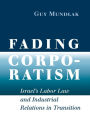 Fading Corporatism: Israel's Labor Law and Industrial Relations in Transition / Edition 1